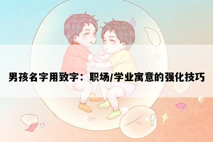 男孩名字用致字：职场/学业寓意的强化技巧