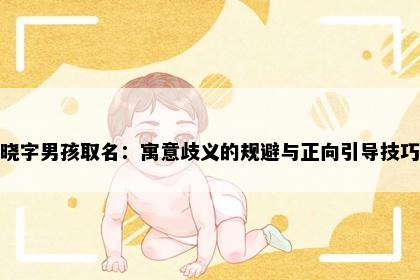 晓字男孩取名：寓意歧义的规避与正向引导技巧
