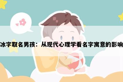 冰字取名男孩：从现代心理学看名字寓意的影响