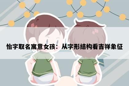 怡字取名寓意女孩：从字形结构看吉祥象征