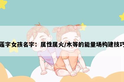 莲字女孩名字：属性属火/木等的能量场构建技巧