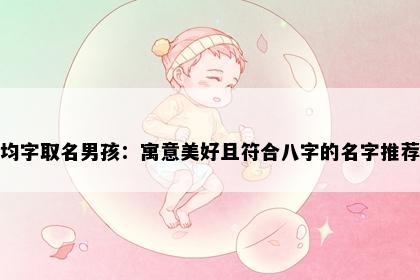 均字取名男孩：寓意美好且符合八字的名字推荐