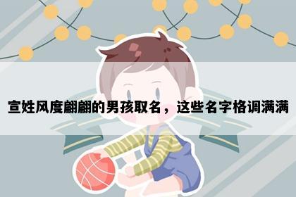 宣姓风度翩翩的男孩取名，这些名字格调满满