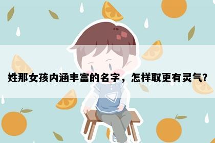 姓那女孩内涵丰富的名字，怎样取更有灵气？