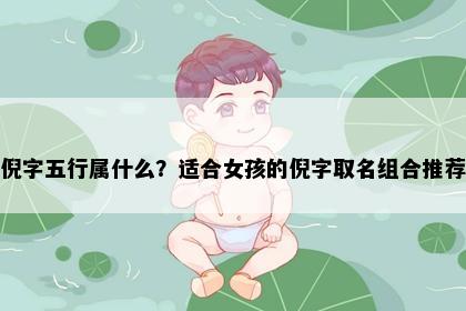 倪字五行属什么？适合女孩的倪字取名组合推荐