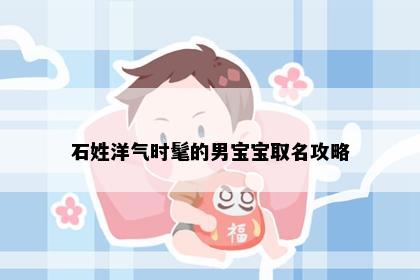 石姓洋气时髦的男宝宝取名攻略
