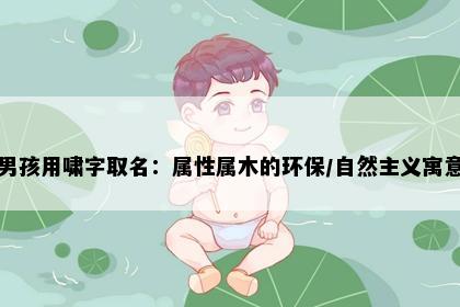 男孩用啸字取名：属性属木的环保/自然主义寓意