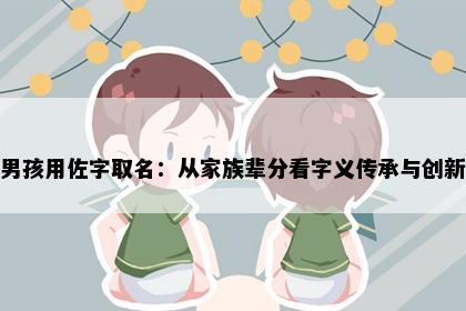 男孩用佐字取名：从家族辈分看字义传承与创新