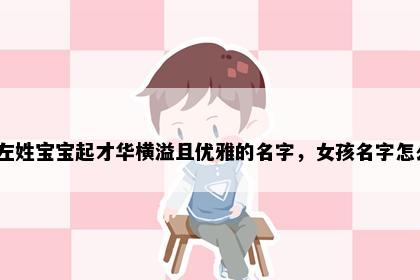 想给左姓宝宝起才华横溢且优雅的名字，女孩名字怎么选？