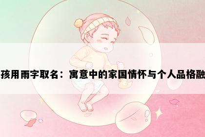 女孩用雨字取名：寓意中的家国情怀与个人品格融合