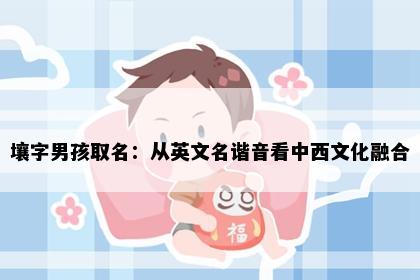 壤字男孩取名：从英文名谐音看中西文化融合