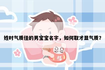 姓时气质佳的男宝宝名字，如何取才显气质？