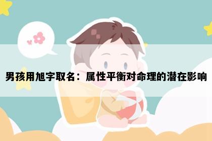 男孩用旭字取名：属性平衡对命理的潜在影响