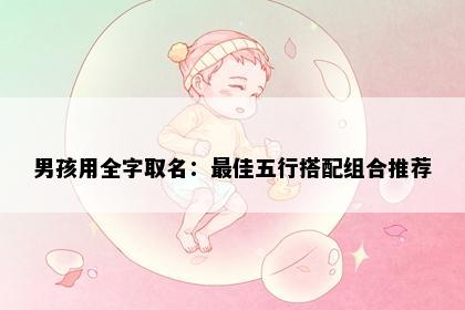 男孩用全字取名：最佳五行搭配组合推荐